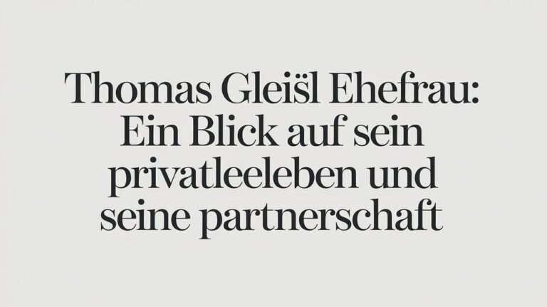 Thomas Gleiß Ehefrau Ein Blick Auf Sein Privatleben Und Seine Partnerschaft